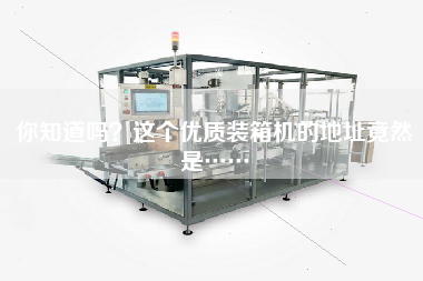 你知道嗎？這個優質裝箱機的地址竟然是……