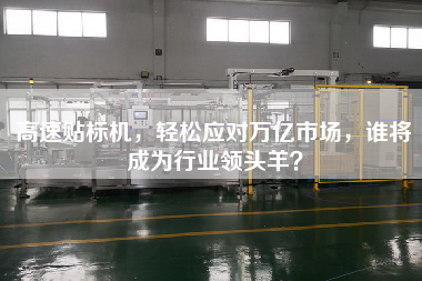 高速貼標機，輕松應對萬億市場，誰將成為行業領頭羊