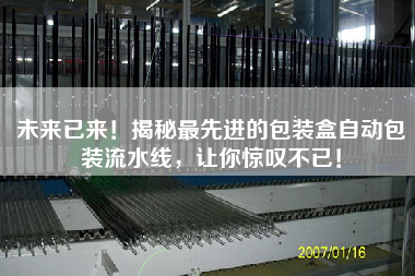 未來已來！揭秘最先進(jìn)的包裝盒自動(dòng)包裝流水線，讓你驚嘆不已！