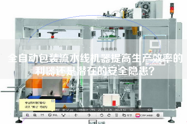 全自動(dòng)包裝流水線(xiàn)機(jī)器提高生產(chǎn)效率的利器還是潛在的安全隱患