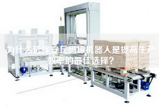 為什么選擇安丘碼垛機器人是提高生產(chǎn)效率的最佳選擇？