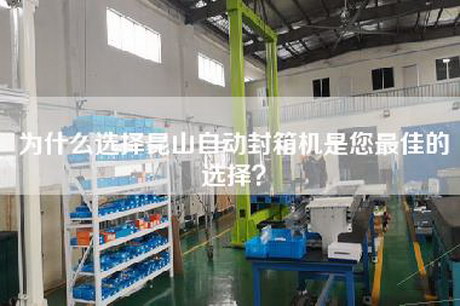 為什么選擇昆山自動封箱機(jī)是您最佳的選擇？