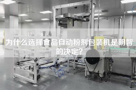 為什么選擇食品自動粉劑包裝機是明智的決定？