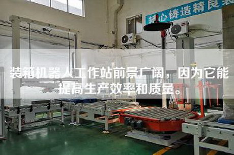 裝箱機器人工作站前景廣闊，因為它能提高生產效率和質量。