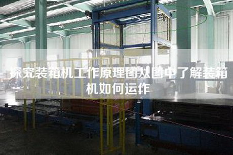 探究裝箱機工作原理圖從圖中了解裝箱機如何運作