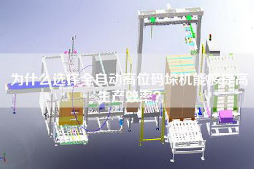 為什么選擇全自動高位碼垛機能夠提高生產(chǎn)效率？