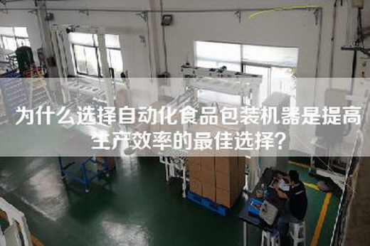 為什么選擇自動化食品包裝機(jī)器是提高生產(chǎn)效率的最佳選擇？
