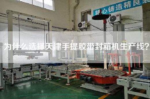 為什么選擇天津手提膠帶封箱機生產線？