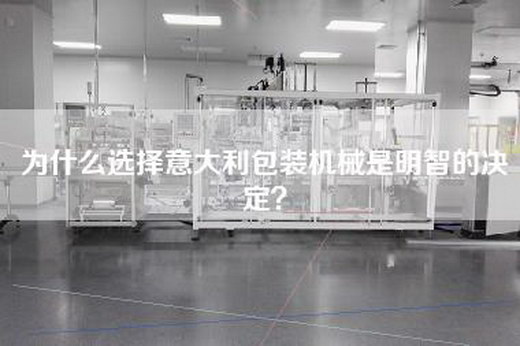為什么選擇意大利包裝機械是明智的決定？