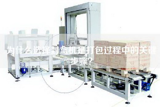 為什么選擇封盒機(jī)是打包過程中的關(guān)鍵步驟？