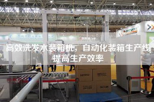高效洗發水裝箱機，自動化裝箱生產線提高生產效率