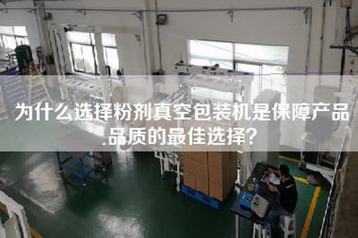 為什么選擇粉劑真空包裝機是保障產品品質的最佳選擇？