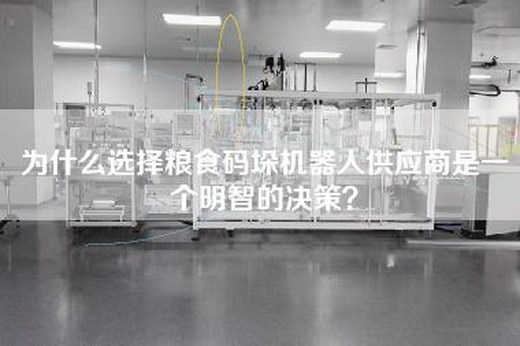 為什么選擇糧食碼垛機器人供應商是一個明智的決策? 為什么選擇糧食碼垛機器人供應商是一個明智的決策?