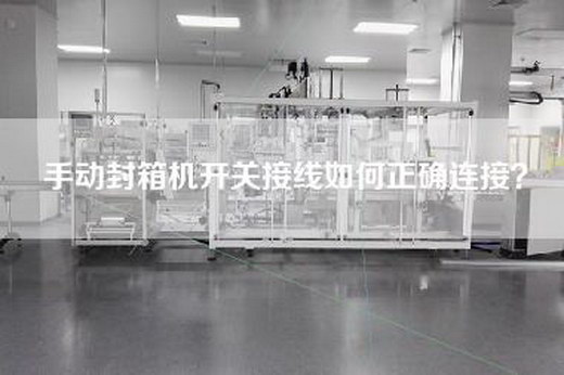 手動封箱機開關接線如何正確連接？