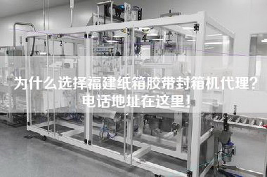 為什么選擇福建紙箱膠帶封箱機代理？電話地址在這里！