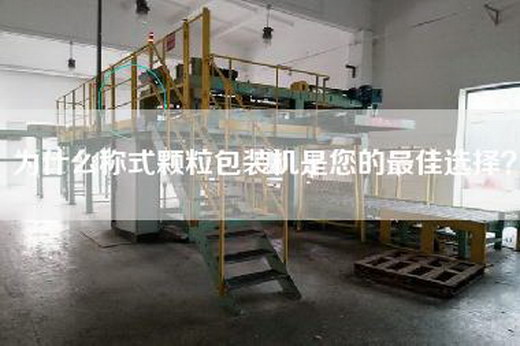 為什么稱式顆粒包裝機是您的最佳選擇？