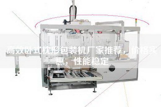 高效臥式枕形包裝機廠家推薦，價格實惠，性能穩定