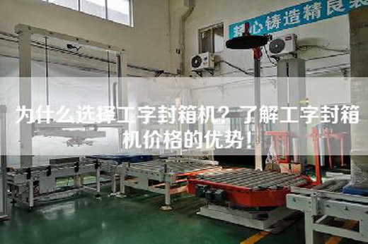 為什么選擇工字封箱機？了解工字封箱機價格的優勢！