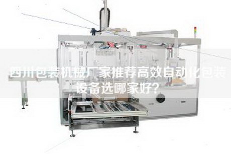 四川包裝機械廠家推薦高效自動化包裝設備選哪家好？