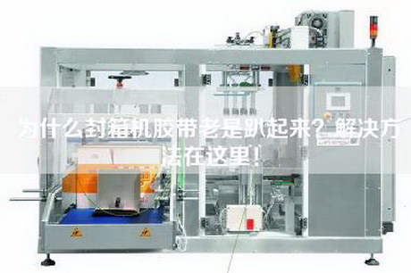 為什么封箱機膠帶老是趴起來？解決方法在這里！