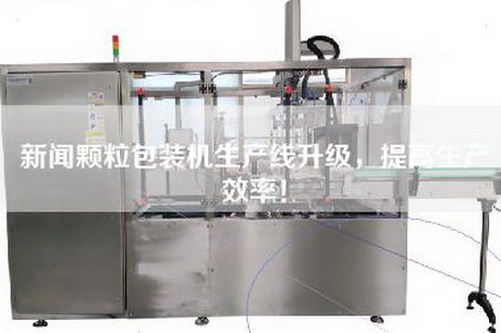 新聞顆粒包裝機生產線升級，提高生產效率！