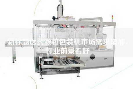 新標(biāo)題醫(yī)藥顆粒包裝機市場需求增加，行業(yè)前景看好