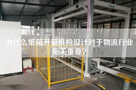 為什么紙箱開(kāi)箱機(jī)構(gòu)設(shè)計(jì)對(duì)于物流行業(yè)至關(guān)重要？