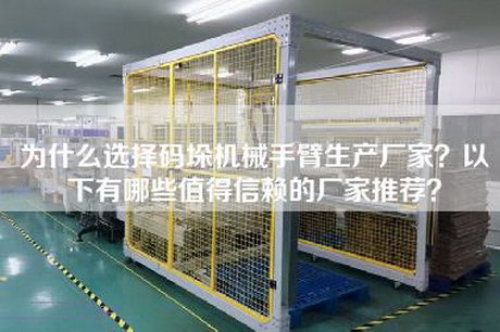 為什么選擇碼垛機械手臂生產(chǎn)廠家？以下有哪些值得信賴的廠家推薦？