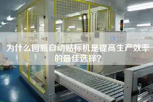 為什么圓瓶自動貼標機是提高生產效率的最佳選擇？