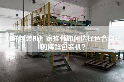 海鮮包裝機廠家推薦如何選擇適合自己的海鮮包裝機？