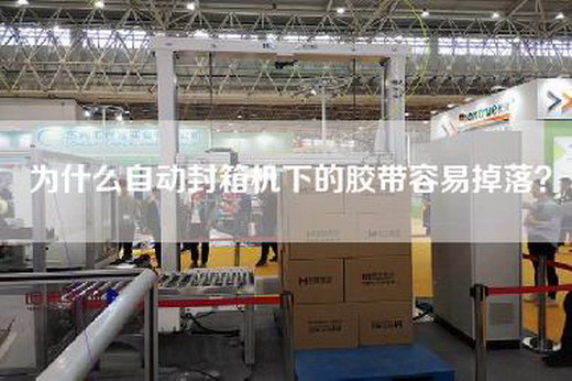 為什么自動(dòng)封箱機(jī)下的膠帶容易掉落？