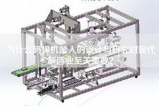 為什么碼垛機(jī)器人的設(shè)計(jì)與研究對(duì)現(xiàn)代制造業(yè)至關(guān)重要？