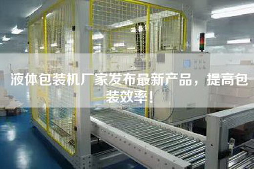 液體包裝機廠家發布最新產品，提高包裝效率！