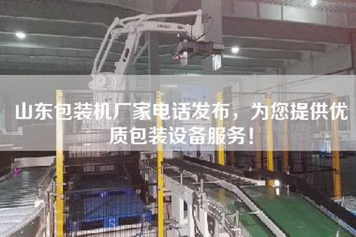 山東包裝機(jī)廠家電話發(fā)布，為您提供優(yōu)質(zhì)包裝設(shè)備服務(wù)！