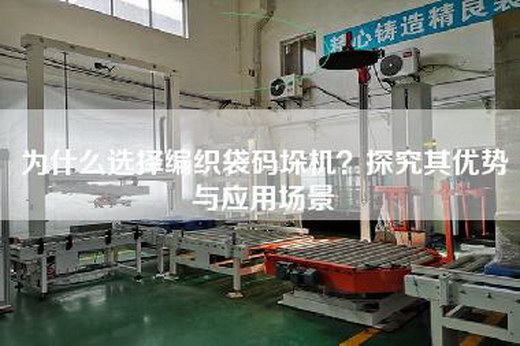 為什么選擇編織袋碼垛機(jī)?探究其優(yōu)勢(shì)與應(yīng)用場(chǎng)景 為什么選擇編織袋碼垛機(jī)?探究其優(yōu)勢(shì)與應(yīng)用場(chǎng)景