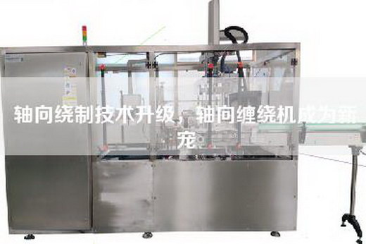 軸向繞制技術升級,軸向纏繞機成為新寵 軸向繞制技術升級,軸向纏繞機成為新寵