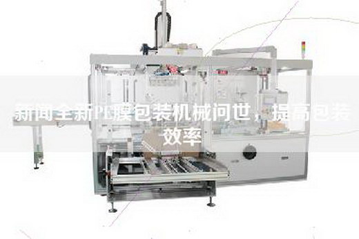 新聞全新PE膜包裝機(jī)械問(wèn)世,提高包裝效率 新聞全新PE膜包裝機(jī)械問(wèn)世,提高包裝效率