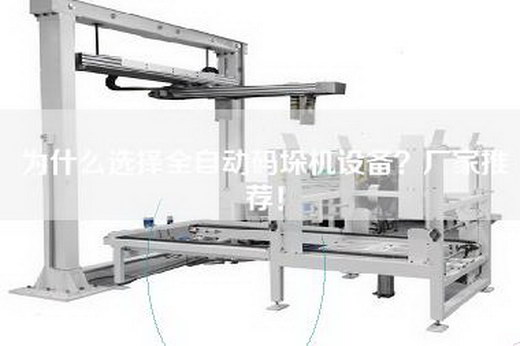 為什么選擇全自動碼垛機設備?廠家推薦! 為什么選擇全自動碼垛機設備?廠家推薦!