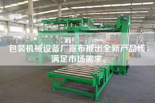 包裝機械設備廠宣布推出全新產品線，滿足市場需求。