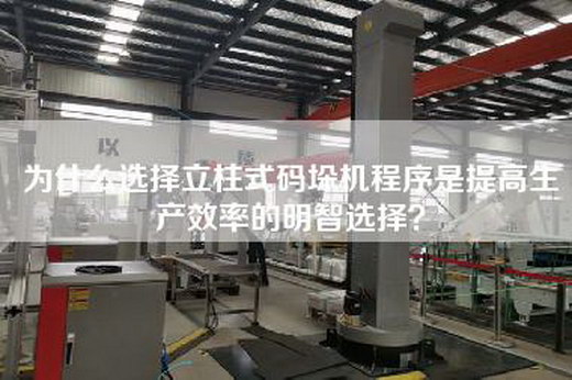 為什么選擇立柱式碼垛機程序是提高生產效率的明智選擇? 為什么選擇立柱式碼垛機程序是提高生產效率的明智選擇?
