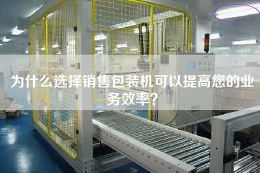 為什么選擇銷售包裝機可以提高您的業務效率？