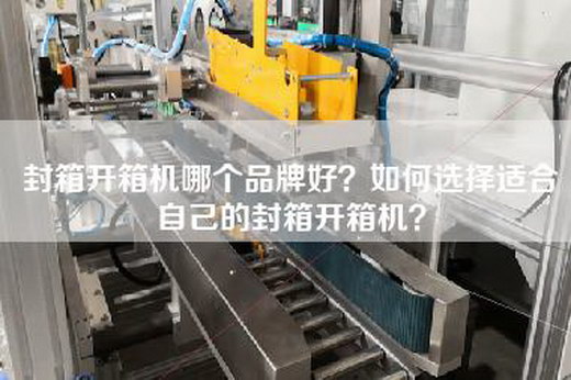 封箱開箱機哪個品牌好？如何選擇適合自己的封箱開箱機？