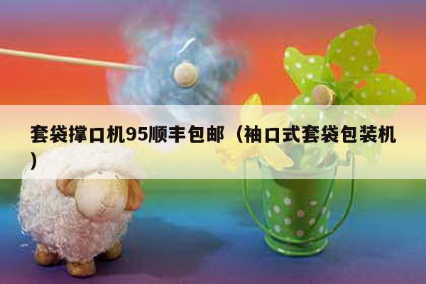 套袋撐口機95順豐包郵(袖口式套袋包裝機)