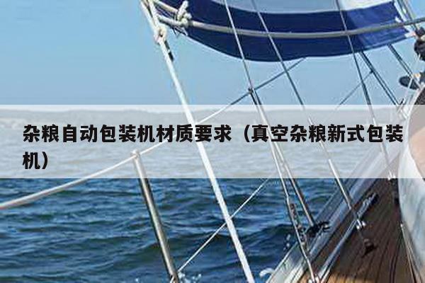 雜糧自動包裝機材質要求(真空雜糧新式包裝機)