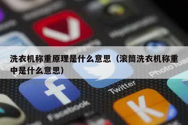 洗衣機(jī)稱重原理是什么意思(滾筒洗衣機(jī)稱重中是什么意思)