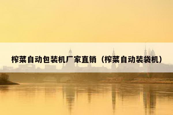 榨菜自動包裝機廠家直銷(榨菜自動裝袋機)